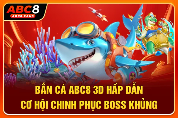 Bắn Cá ABC8 3D Hấp Dẫn, Cơ Hội Chinh Phục Boss Khủng Bắn Cá ABC8 3D Hấp Dẫn, Cơ Hội Chinh Phục Boss Khủng