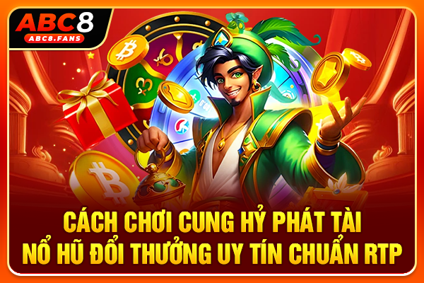 Cách Chơi Cung Hỷ Phát Tài Nổ Hũ Đổi Thưởng Uy Tín Chuẩn RTP