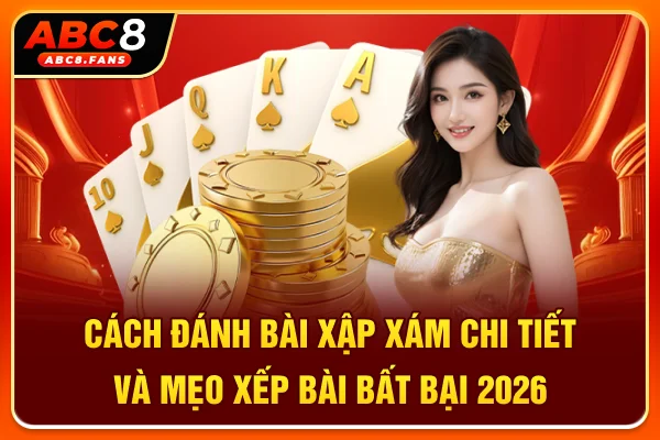 Cách Đánh Bài Xập Xám Chi Tiết & Mẹo Xếp Bài Bất Bại 2026