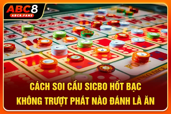 Cách Soi Cầu Sicbo Hốt Bạc Không Trượt Phát Nào, Đánh Là Ăn