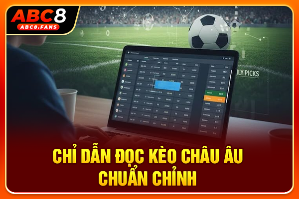 Kèo Châu Âu Là Gì? Cách Đọc & Phán Đoán Kết Quả 1X2 2026 Chỉ dẫn đọc kèo châu Âu chuẩn chỉnh