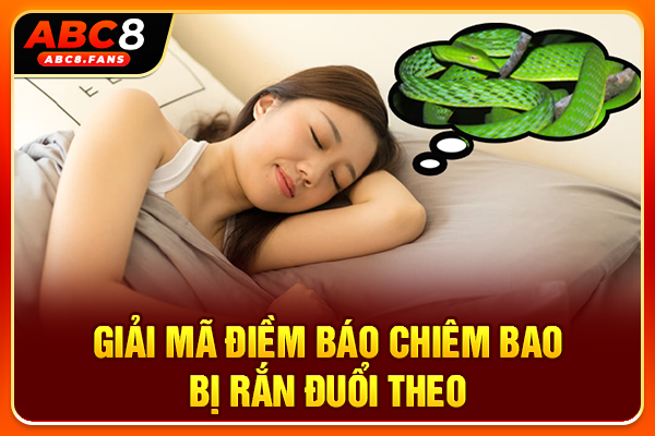 Giải Mã Giấc Mơ Thấy Rắn Và Dự Đoán Những Bộ Số Nên Chốt Giải mã điềm báo chiêm bao bị rắn đuổi theo
