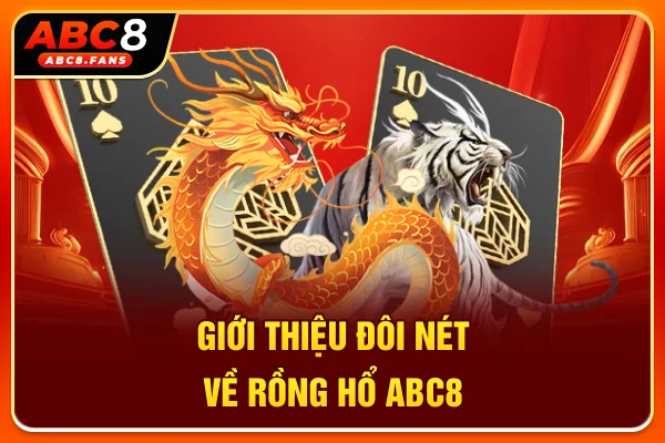 Bật Mí Cách Chơi Rồng Hổ ABC8 Hốt Bạc Tỷ Từ Cao Thủ 5 Sao Giới thiệu đôi nét về Rồng hổ ABC8