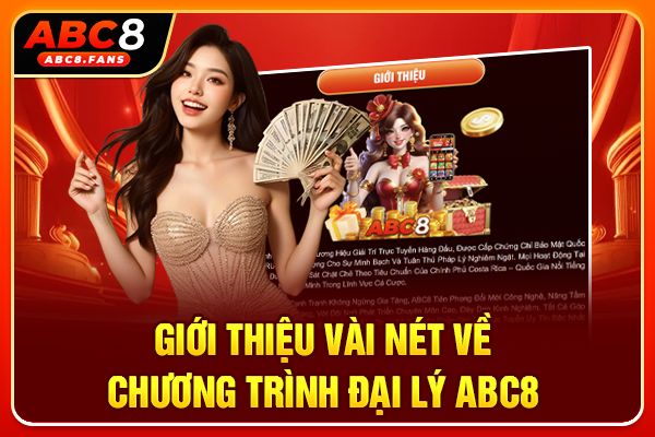 Đại Lý ABC8 Nhận Hoa Hồng Không Giới Hạn, Điều Kiện Đơn Giản Giới thiệu vài nét về chương trình đại lý ABC8