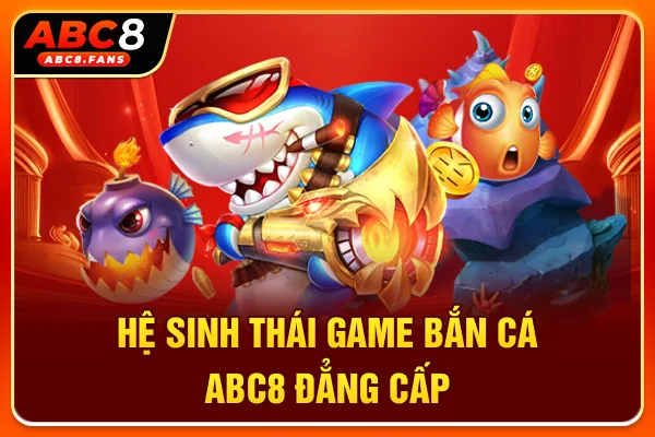 Bắn Cá ABC8 3D Hấp Dẫn, Cơ Hội Chinh Phục Boss Khủng Hệ sinh thái game bắn cá ABC8 đẳng cấp