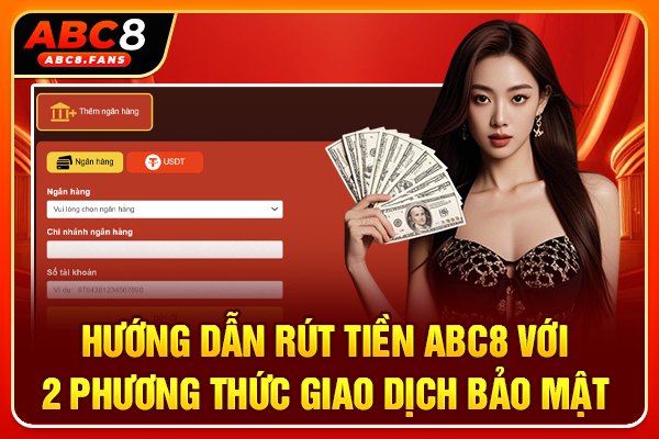 Hướng Dẫn Rút Tiền ABC8 Với 2 Phương Thức Giao Dịch Bảo Mật