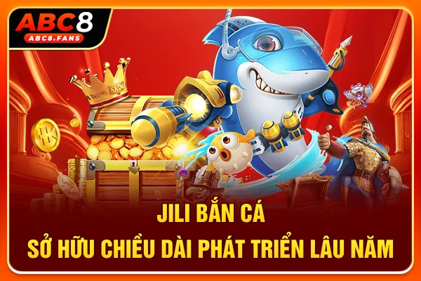 Sảnh Bắn Cá Jili Uy Tín, Đa Dạng Game Ngư Trường Hot 2026 Jili bắn cá sở hữu chiều dài phát triển lâu năm