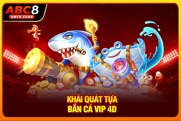 Bắn Cá Vip 4D Chinh Phục Đại Dương Với Nhiều Kho Báu Giá Trị Khái quát tựa bắn cá VIP 4D