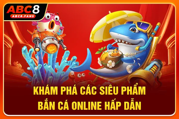 Bắn Cá ABC8 3D Hấp Dẫn, Cơ Hội Chinh Phục Boss Khủng Khám phá các siêu phẩm bắn cá online hấp dẫn