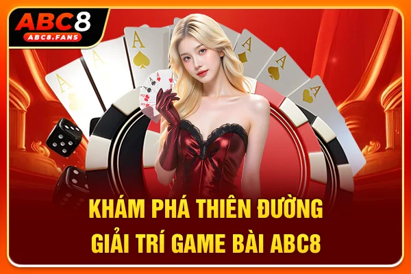 Game Bài ABC8 Đẳng Cấp Thượng Lưu, Tỷ Lệ Thưởng Cạnh Tranh Khám phá thiên đường giải trí game bài ABC8