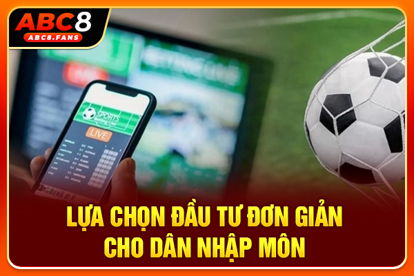 Kèo Giao Bóng Trong Túc Cầu Và Những Điều Newbie Cần Biết Lựa chọn đầu tư đơn giản cho dân nhập môn