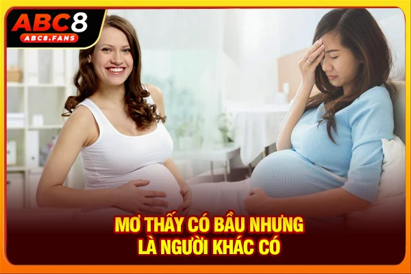 Ý Nghĩa Mơ Thấy Có Bầu Là Gì, Mơ Mang Thai Đánh Số Gì Ăn Lớn Mơ thấy có bầu nhưng là người khác có