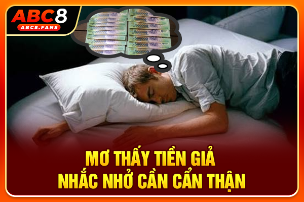 Mơ Thấy Tiền Mang Điềm Báo Gì? Ý Nghĩa & Số May Mắn 2026 Mơ thấy tiền giả nhắc nhở cần cẩn thận