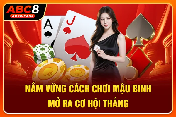 Nắm vững cách chơi Mậu Binh mở ra cơ hội thắng