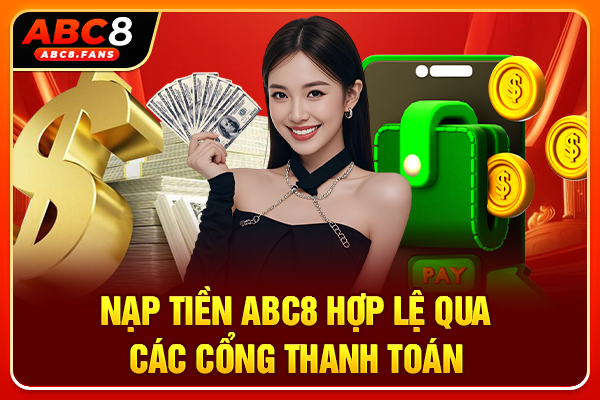 Nạp Tiền ABC8 Nhanh Chóng, Thuận Tiện Trong Vòng 2 Phút Nạp tiền ABC8 hợp lệ qua các cổng thanh toán