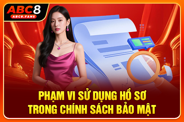 Chính Sách Bảo Mật Dữ Liệu Và Quản Lý Thông Tin Tại ABC8 Phạm vi sử dụng hồ sơ trong chính sách bảo mật