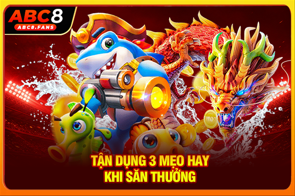 Bắn Cá Vip 4D Chinh Phục Đại Dương Với Nhiều Kho Báu Giá Trị Tận dụng 3 mẹo hay khi săn thưởng