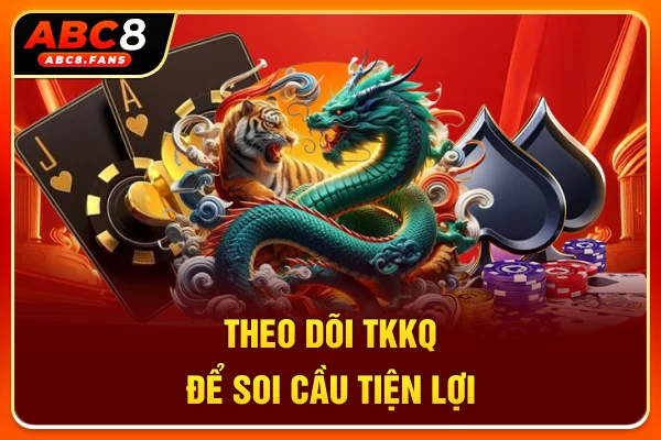 Bật Mí Cách Chơi Rồng Hổ ABC8 Hốt Bạc Tỷ Từ Cao Thủ 5 Sao Theo dõi TKKQ để soi cầu tiện lợi