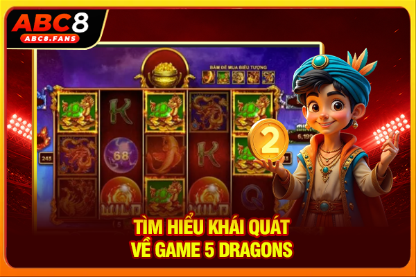 Nổ Hũ Kho Tàng Ngũ Long Săn Jackpot Đồ Họa 3D Cực Đỉnh Tìm hiểu khái quát về game 5 Dragons