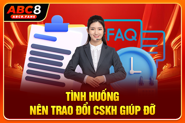 Tình huống nên trao đổi CSKH giúp đỡ